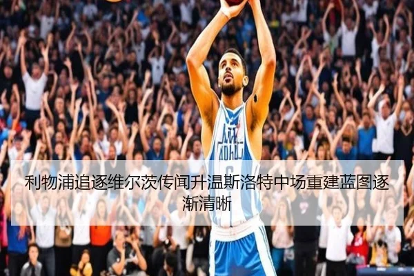 利物浦追逐维尔茨传闻升温斯洛特中场重建蓝图逐渐清晰